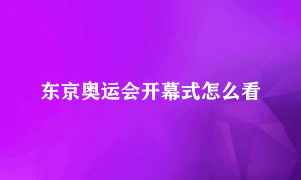 东京奥运会开幕式怎么看