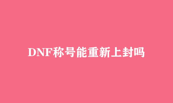 DNF称号能重新上封吗