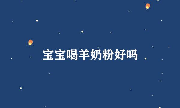 宝宝喝羊奶粉好吗