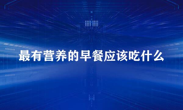 最有营养的早餐应该吃什么