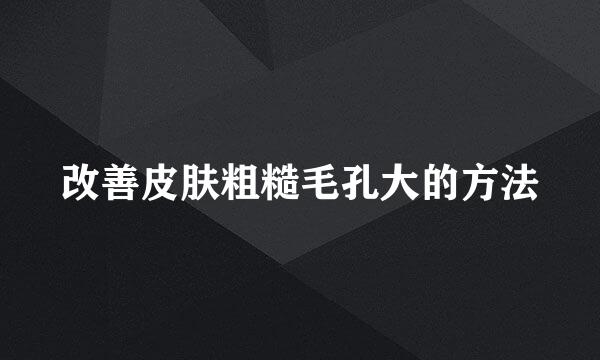 改善皮肤粗糙毛孔大的方法