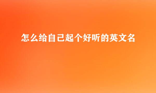 怎么给自己起个好听的英文名