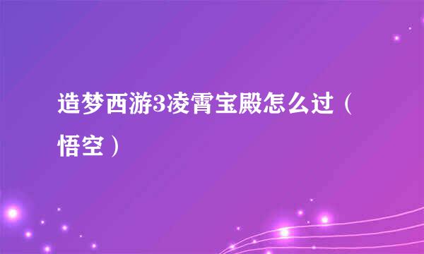 造梦西游3凌霄宝殿怎么过（悟空）