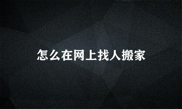 怎么在网上找人搬家
