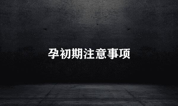 孕初期注意事项