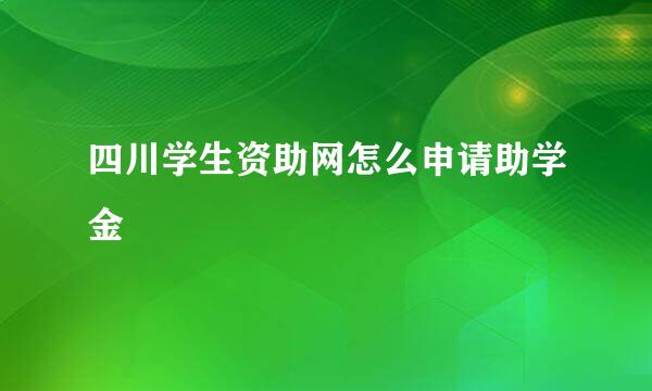 四川学生资助网怎么申请助学金