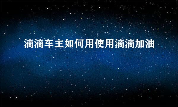 滴滴车主如何用使用滴滴加油