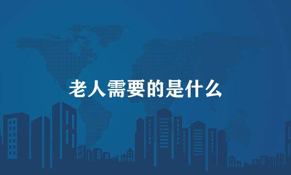 老人需要的是什么