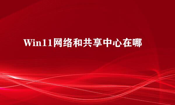 Win11网络和共享中心在哪