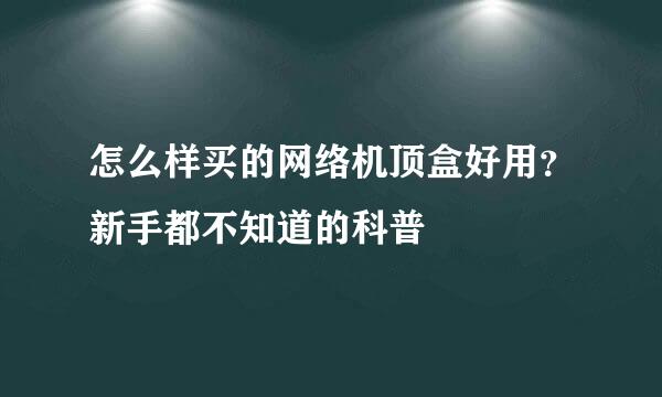 怎么样买的网络机顶盒好用？新手都不知道的科普