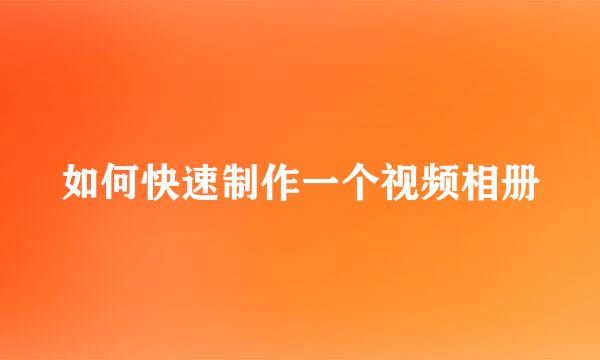 如何快速制作一个视频相册