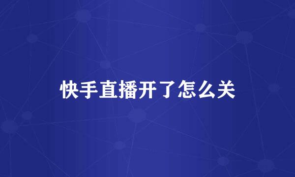 快手直播开了怎么关
