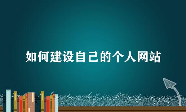 如何建设自己的个人网站