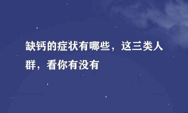 缺钙的症状有哪些，这三类人群，看你有没有