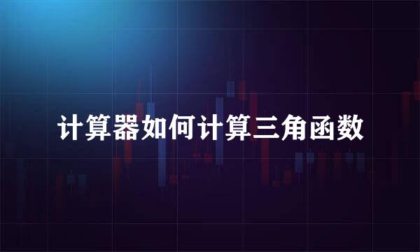 计算器如何计算三角函数