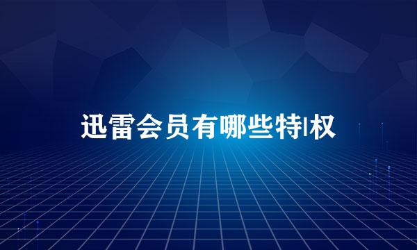 迅雷会员有哪些特|权