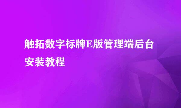 触拓数字标牌E版管理端后台安装教程