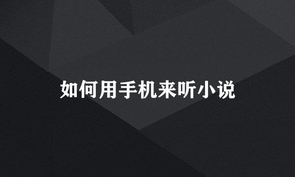 如何用手机来听小说