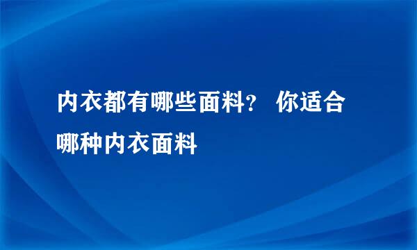 内衣都有哪些面料？ 你适合哪种内衣面料
