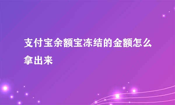 支付宝余额宝冻结的金额怎么拿出来
