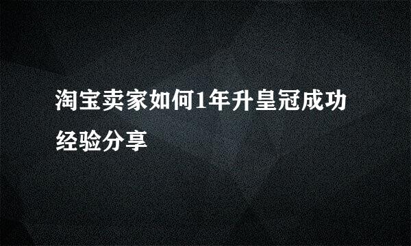 淘宝卖家如何1年升皇冠成功经验分享