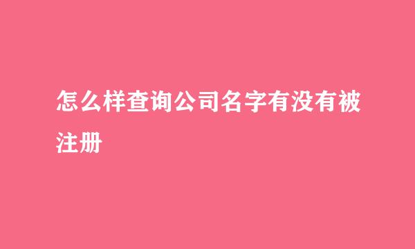 怎么样查询公司名字有没有被注册