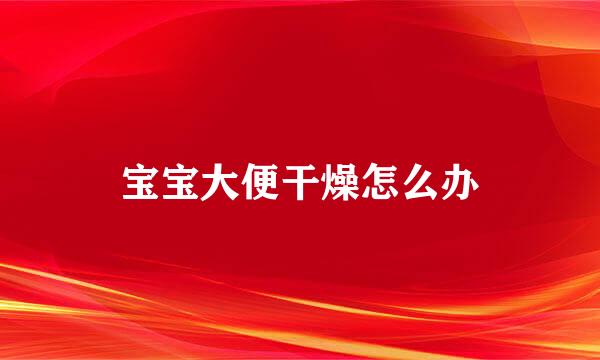 宝宝大便干燥怎么办