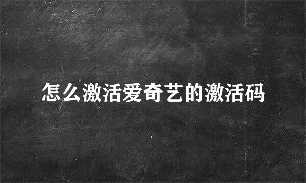 怎么激活爱奇艺的激活码