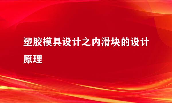 塑胶模具设计之内滑块的设计原理