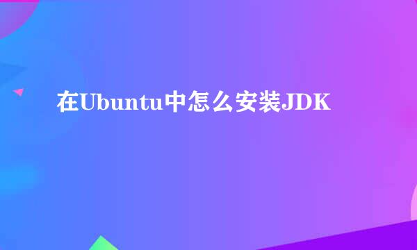在Ubuntu中怎么安装JDK