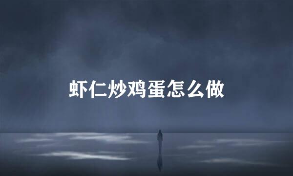 虾仁炒鸡蛋怎么做