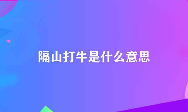 隔山打牛是什么意思