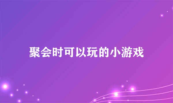 聚会时可以玩的小游戏