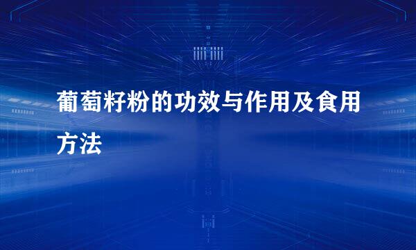 葡萄籽粉的功效与作用及食用方法