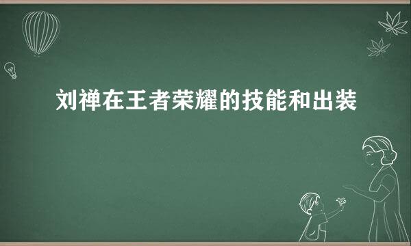 刘禅在王者荣耀的技能和出装