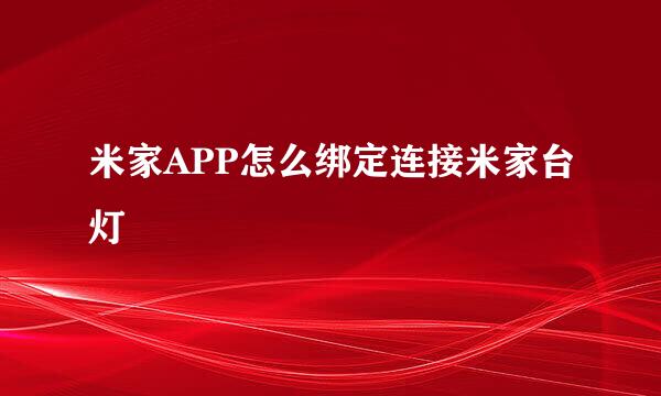 米家APP怎么绑定连接米家台灯