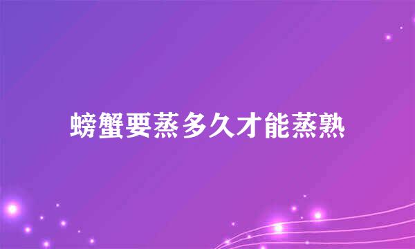 螃蟹要蒸多久才能蒸熟