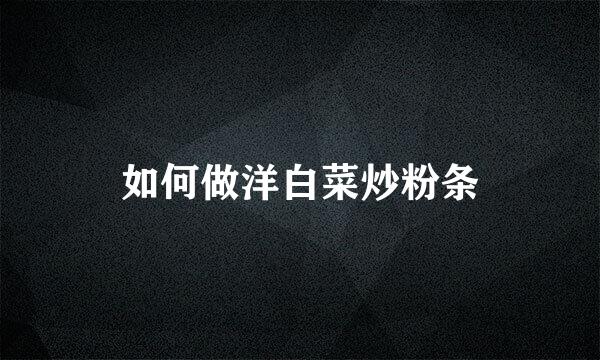 如何做洋白菜炒粉条