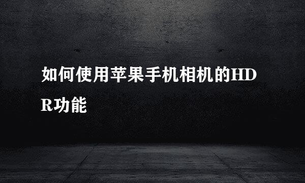 如何使用苹果手机相机的HDR功能