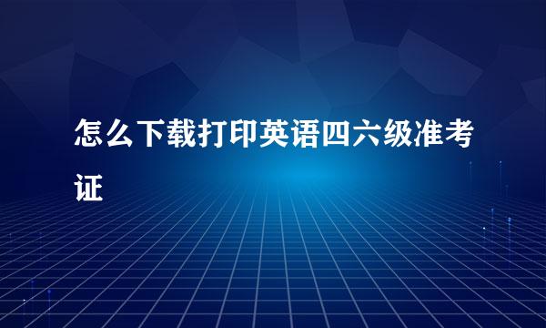 怎么下载打印英语四六级准考证