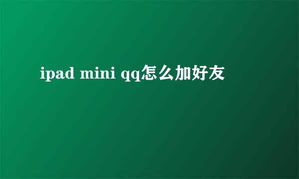 ipad mini qq怎么加好友
