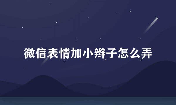微信表情加小辫子怎么弄