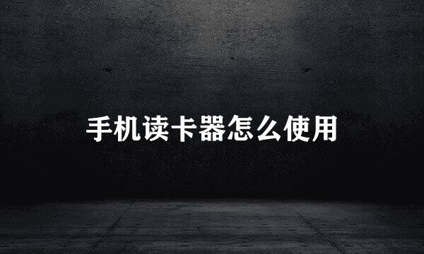 手机读卡器怎么使用