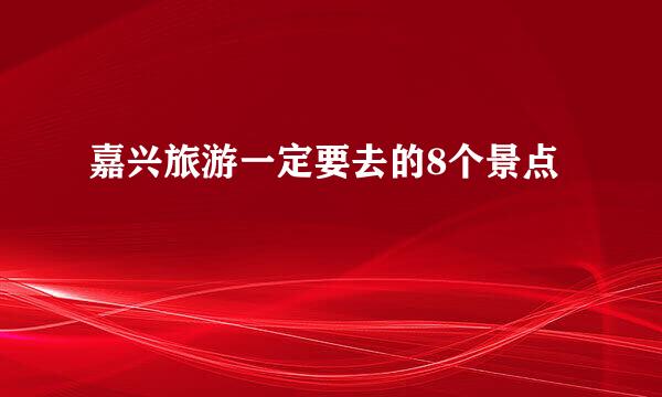 嘉兴旅游一定要去的8个景点