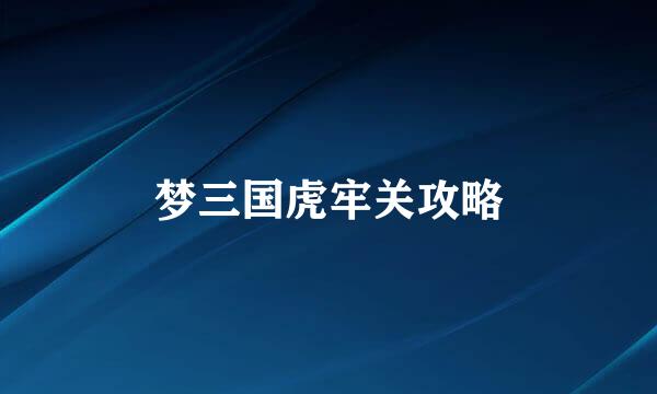 梦三国虎牢关攻略