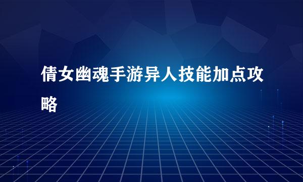 倩女幽魂手游异人技能加点攻略