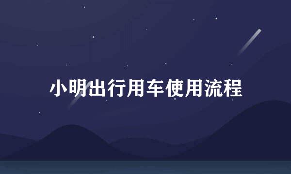 小明出行用车使用流程