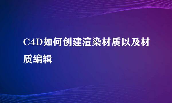 C4D如何创建渲染材质以及材质编辑