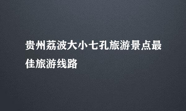 贵州荔波大小七孔旅游景点最佳旅游线路
