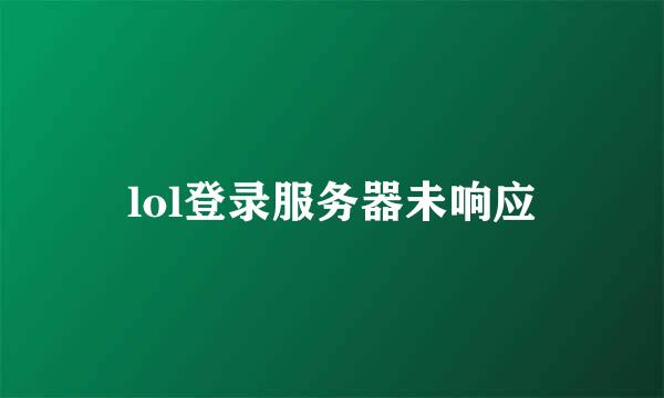 lol登录服务器未响应